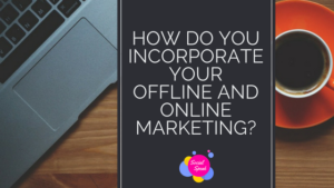 How do you incorporate your offline and online marketing-