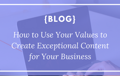 How to Use Your Values to Create Exceptional Content for Your Business