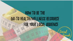 How to be the Go-To Health/Wellness resource for your local audience ...