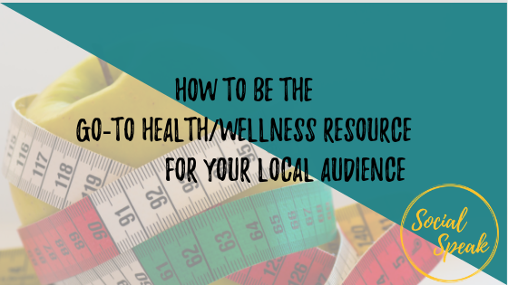 How to be the Go-To Health/Wellness resource for your local audience