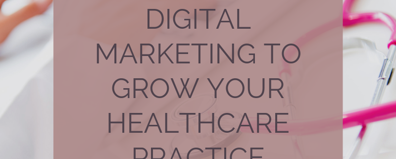 How to Use Digital Marketing to Grow your Healthcare Practice