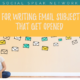 6 Tips for Writing Email Subject Lines that Get Opened