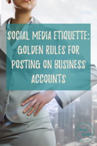 Social Media Etiquette Golden Rules for Posting on Business Accounts
