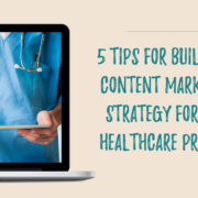 5 Tips for Building a Content Marketing Strategy for Your Healthcare Practice