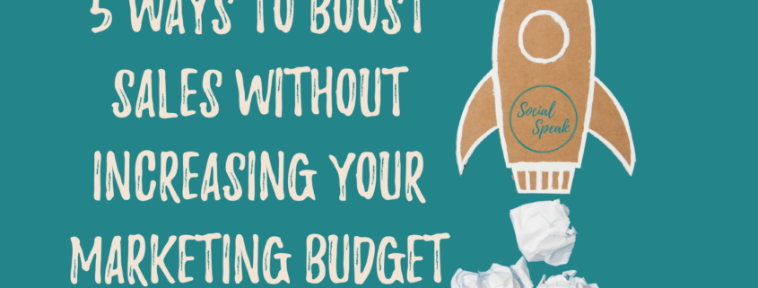 5 Ways to Boost Sales Without Increasing Your Marketing Budget