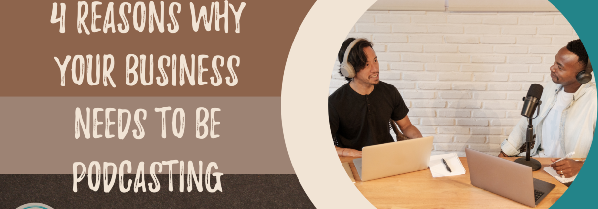 4 Reasons Why Your Business Needs to be Podcasting