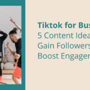 Tiktok for Business 5 Content Ideas to Gain Followers and Boost Engagement
