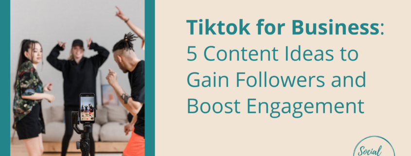 Tiktok for Business 5 Content Ideas to Gain Followers and Boost Engagement
