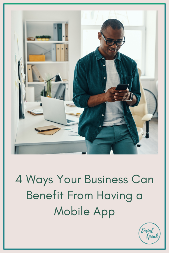 4 Ways Your Business Can Benefit From Having a Mobile App