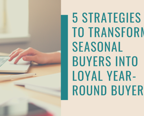 5 Strategies to Transform Seasonal Buyers into Loyal Year-Round Buyers