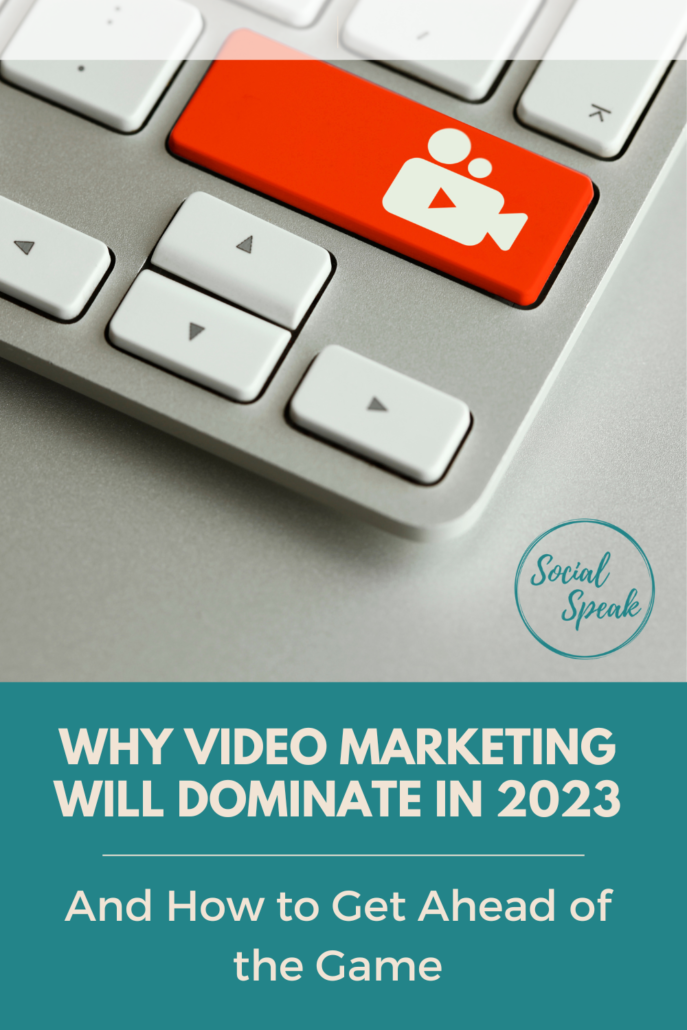 Why Video Marketing Will Dominate in 2023 and How to Get Ahead of the Game