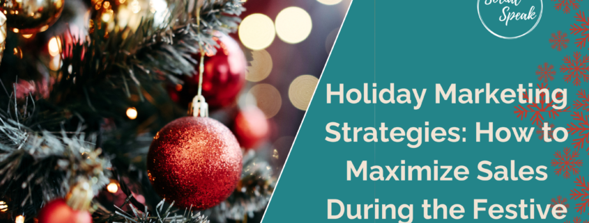 Holiday Marketing Strategies: How to Maximize Sales During the Festive Season