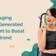 Leveraging User-Generated Content to Boost Your Brand