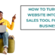 How to Turn Your Website Into a 24/7 Sales Tool for Your Business