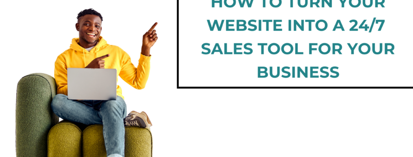How to Turn Your Website Into a 24/7 Sales Tool for Your Business