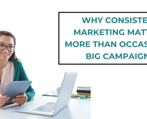 Why Consistent Marketing Matters More Than Occasional Big Campaigns