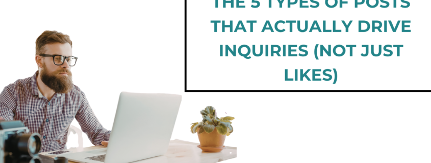 The 5 Types of Posts That Actually Drive Inquiries (Not Just Likes)