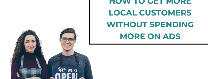 How to Get More Local Customers Without Spending More on Ads