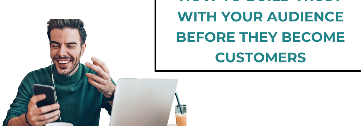 How to Build Trust With Your Audience Before They Become Customers