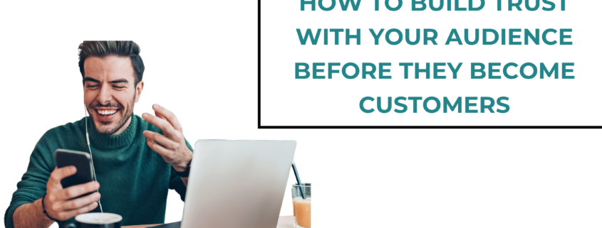 How to Build Trust With Your Audience Before They Become Customers