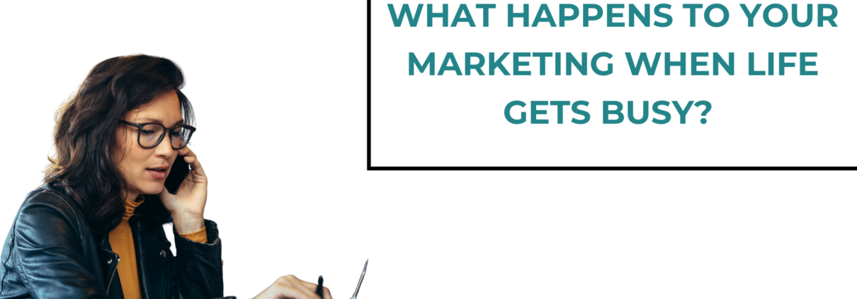 What Happens to Your Marketing When Life Gets Busy?