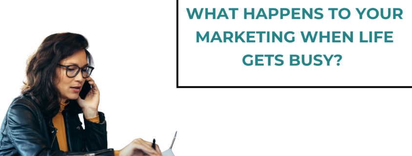 What Happens to Your Marketing When Life Gets Busy?