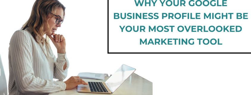 Why Your Google Business Profile Might Be Your Most Overlooked Marketing Tool