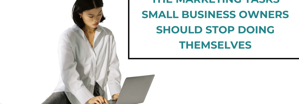 The Marketing Tasks Small Business Owners Should Stop Doing Themselves