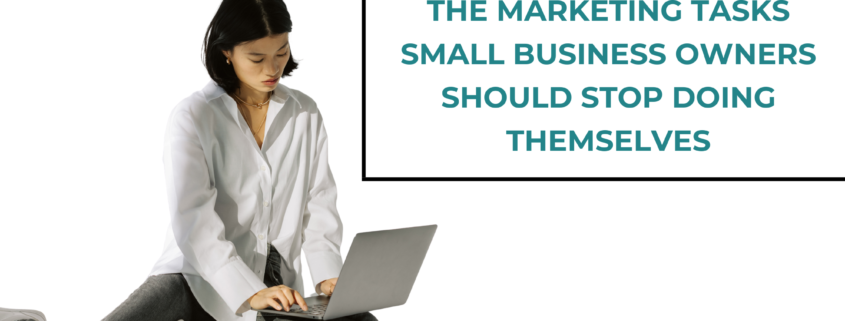The Marketing Tasks Small Business Owners Should Stop Doing Themselves