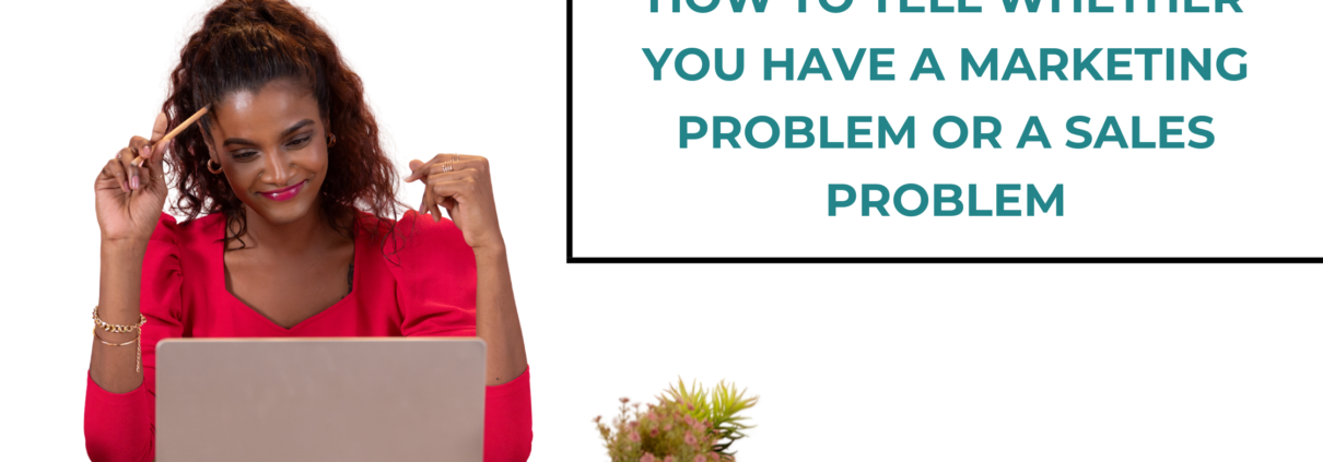 How to Tell Whether You Have a Marketing Problem or a Sales Problem