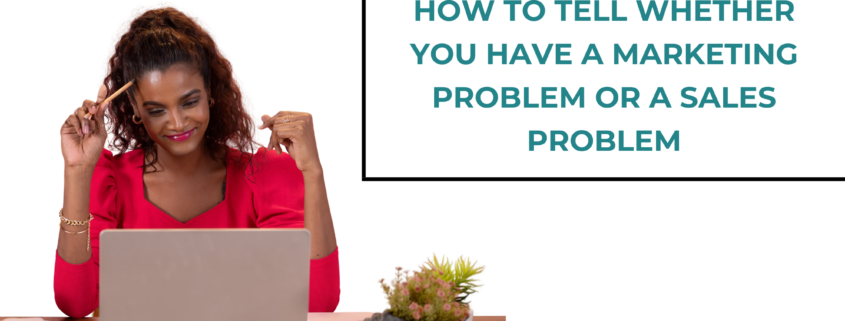 How to Tell Whether You Have a Marketing Problem or a Sales Problem